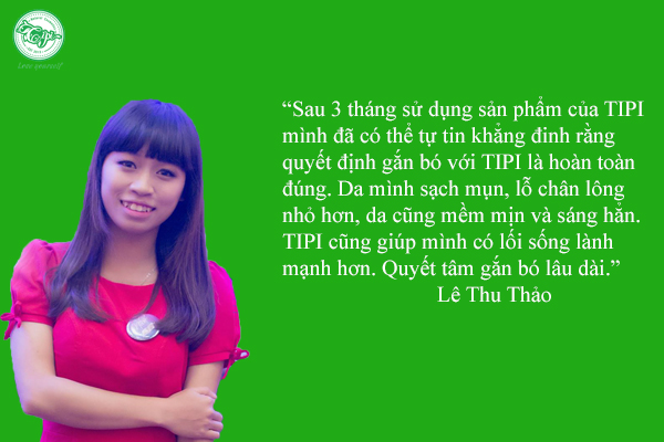 "Sau 3 tháng sử dụng sản phẩm, mình đã có thể tự tin khẳng định quyết định gắn bó với TIPI là hoàn toàn đúng"